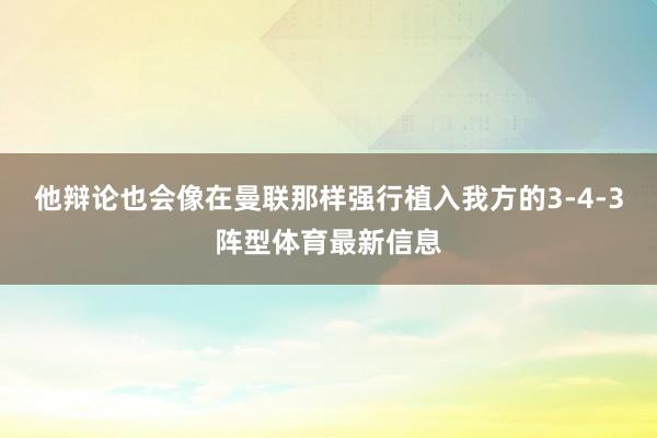 他辩论也会像在曼联那样强行植入我方的3-4-3阵型体育最新信息