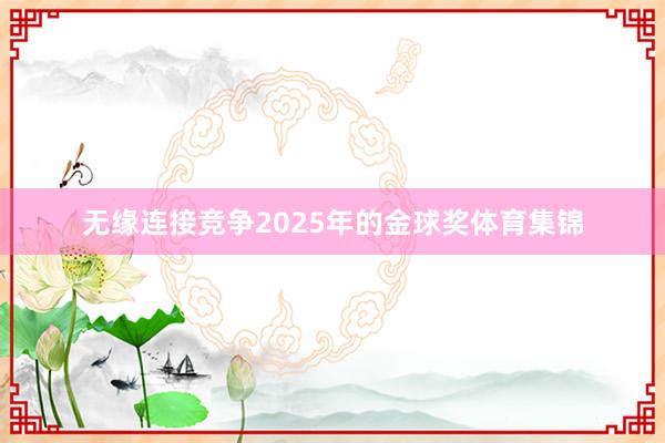 无缘连接竞争2025年的金球奖体育集锦